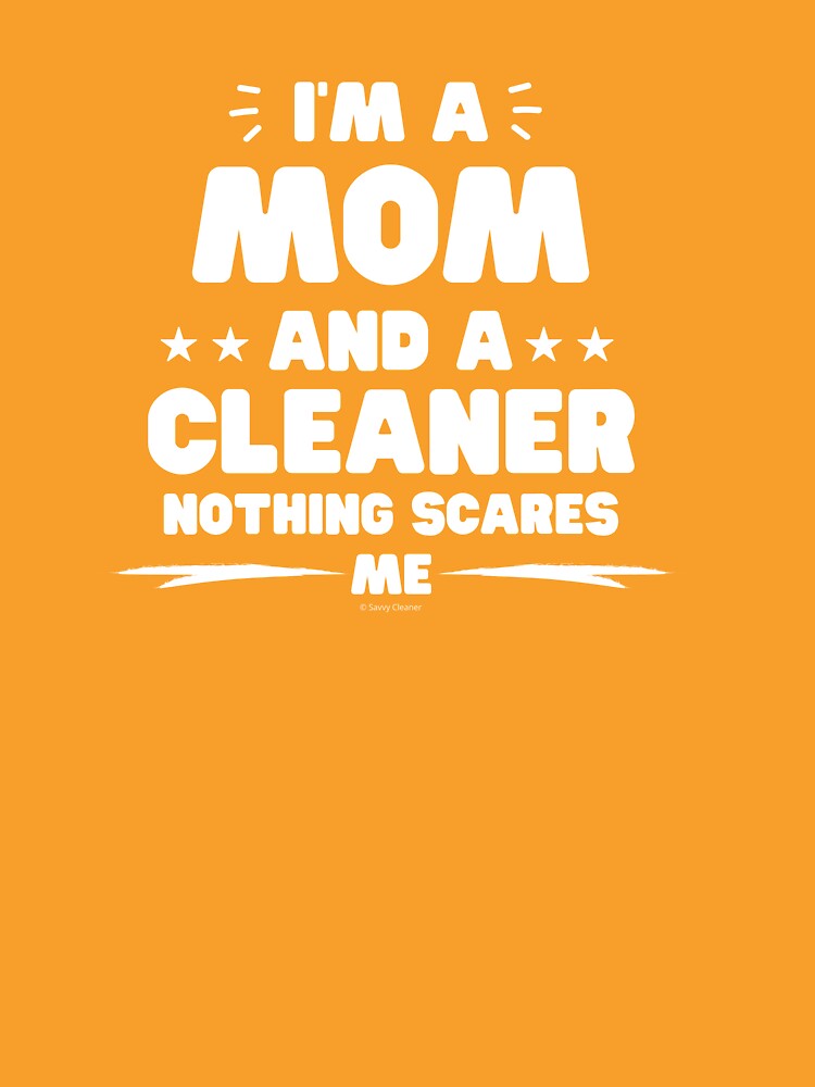 I'm a Mom and a Cleaner Nothing Scares Me Housework Fun by SavvyCleaner