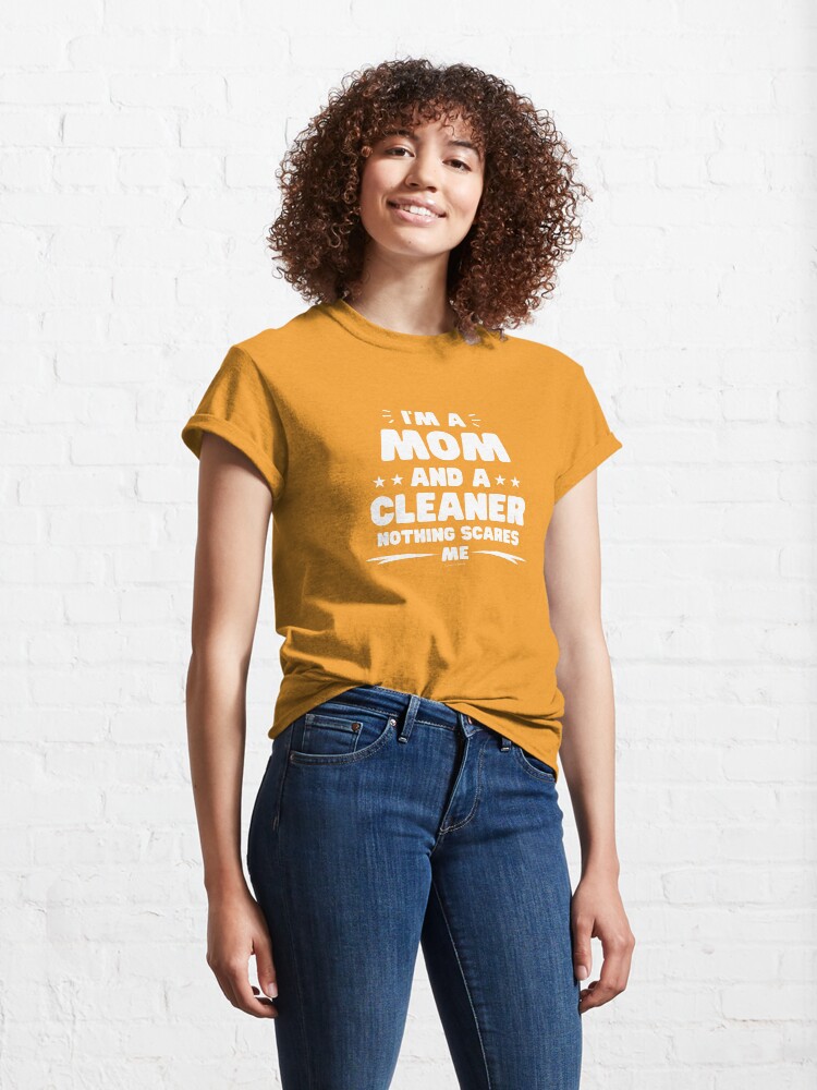Alternate view of I'm a Mom and a Cleaner Nothing Scares Me Housework Fun Classic T-Shirt