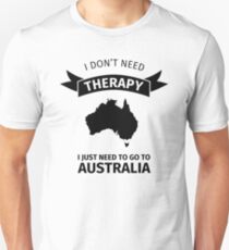 I do not need therapy - I just need to go to Australia Unisex T-Shirt