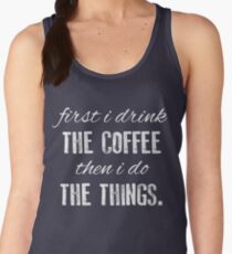 First I Drink The Coffee... Women's Tank Top