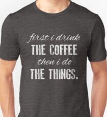First I Drink The Coffee... Unisex T-Shirt