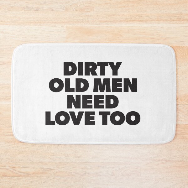 Item preview, Dirty Old Men Need Love Too Funny humor designed and sold by RoguePixel.