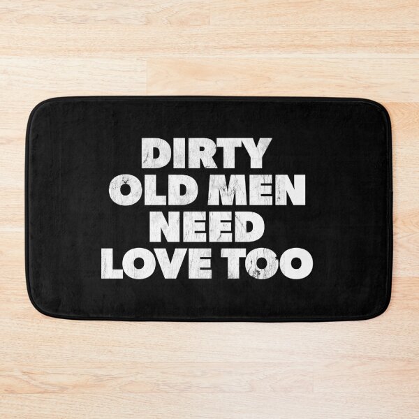 Item preview, Dirty Old Men Need Love Too Funny humor designed and sold by RoguePixel.