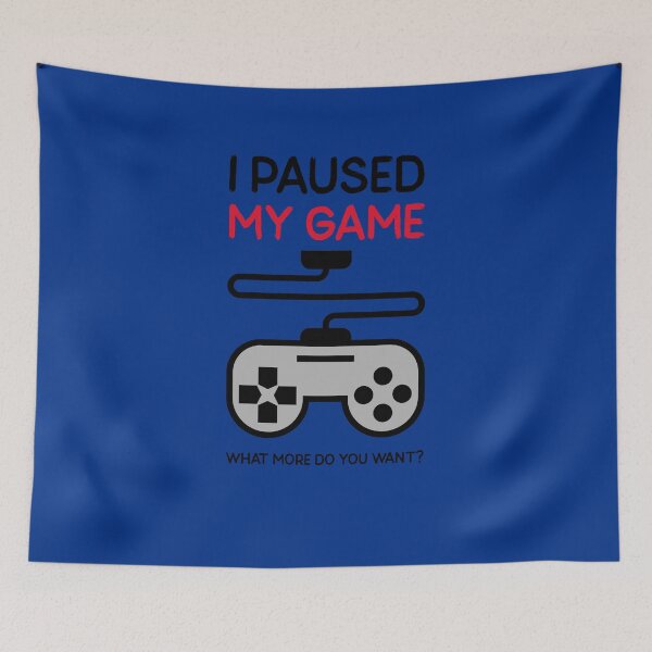 Item preview, I Paused My Game What More Do You Want designed and sold by AbsurdlyEpic.