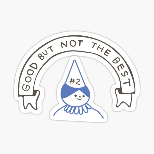 good-but-not-the-best-sticker-for-sale-by-bantaam-redbubble