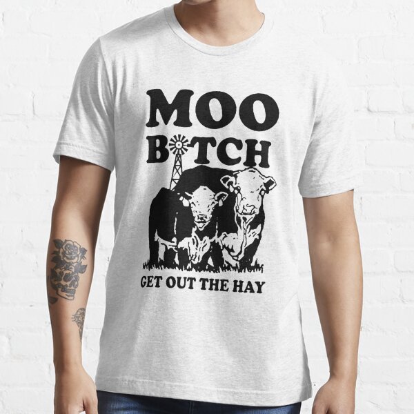 Moo Bitch Get Out The Hay" Essential T-Shirt for Sale by | Redbubble