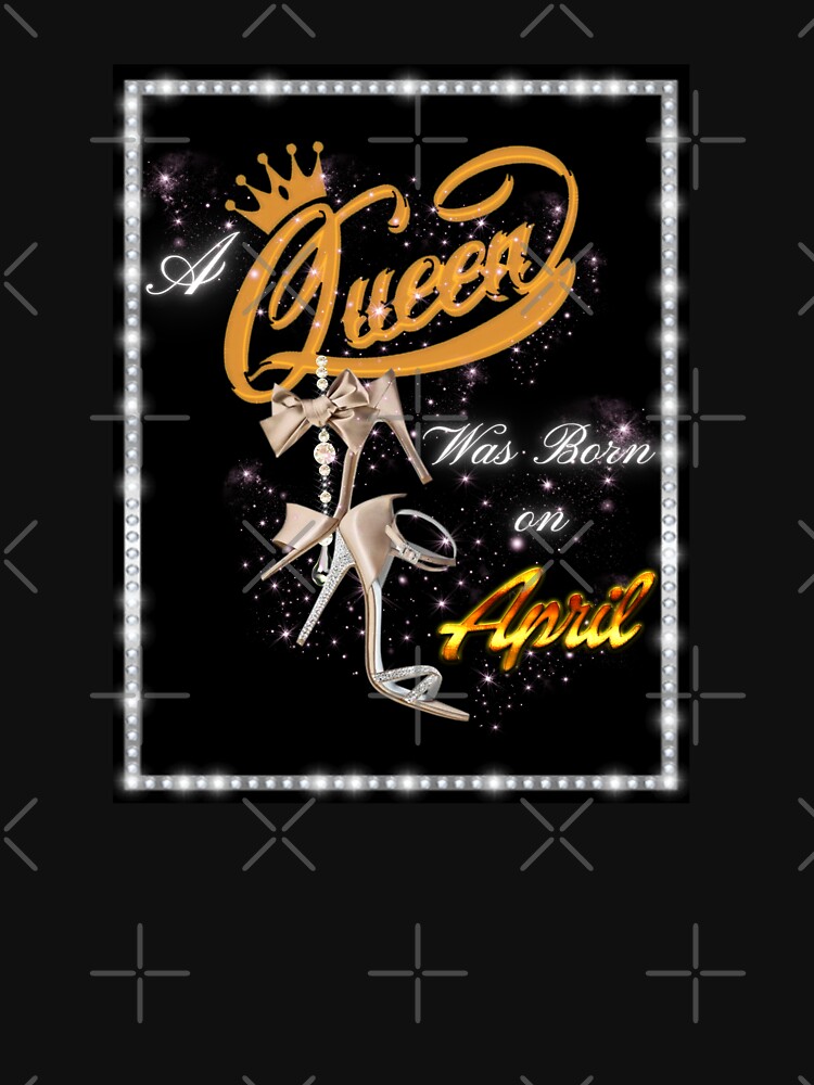 Disover A Queen Was Born On April, In Golden Classic T-Shirt