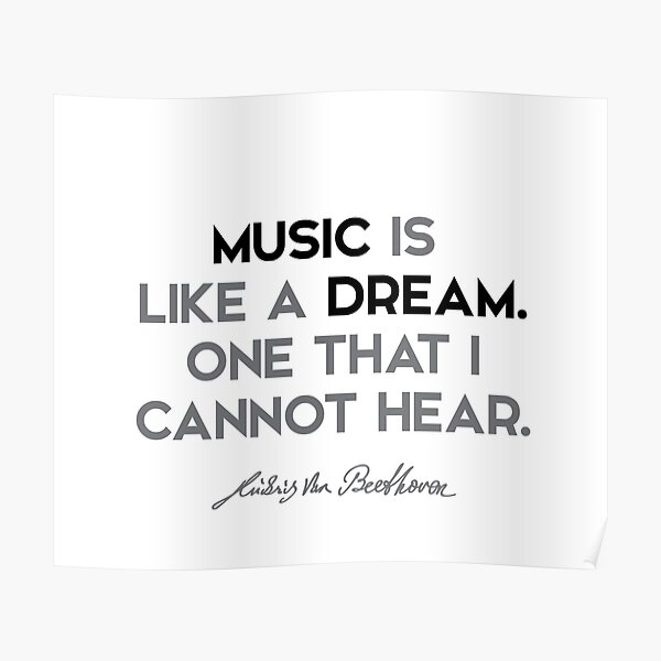 Ludwig van Beethoven quotes - Music is like a dream. One that I cannot hear. Poster