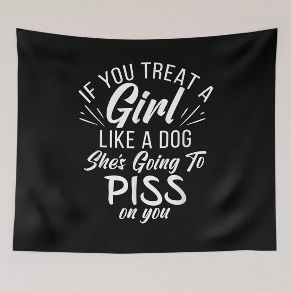 Item preview, If You Treat A Girl Like A Dog She's Going To Piss On You  designed and sold by beatabea.