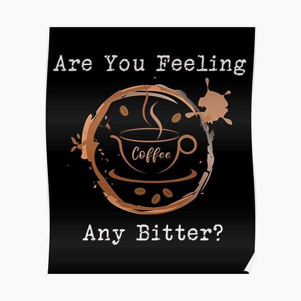 "Are You Feeling Any Bitter? Bitter Coffee" Poster by DoUtDes Redbubble