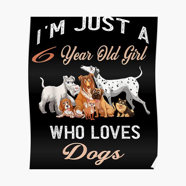 i-m-just-a-6-year-old-girl-who-loves-dogs-birthday-girl-poster-by