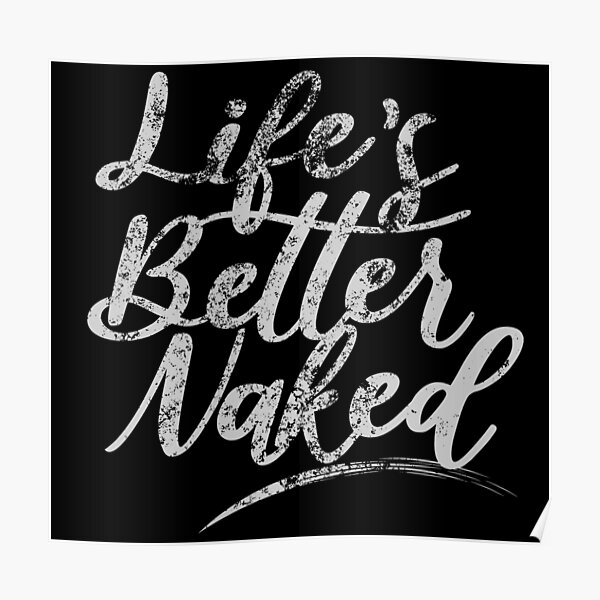 Life S Better Naked Naturism Naturist Nudist Lifestyle Slogan Poster For Sale By Naturistgifts