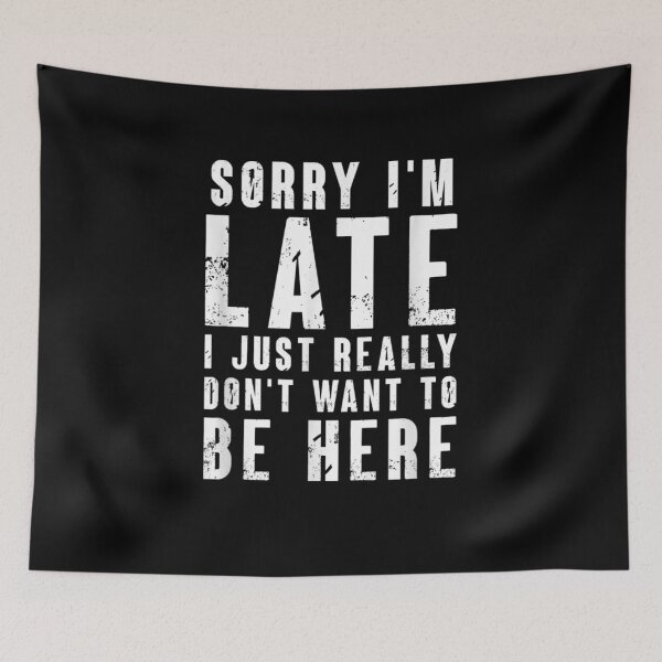 Item preview, Sorry I'm Late I Just Really Don't Want To Be Here  designed and sold by beatabea.