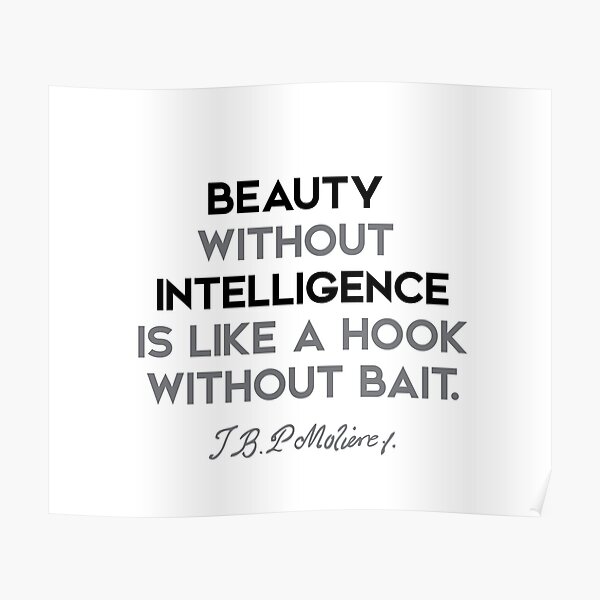 Moliere quotes - Beauty without intelligence is like a hook without bait. Poster