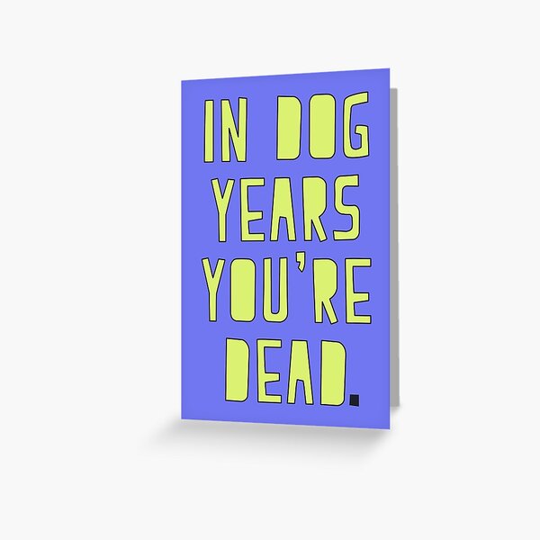 in-dog-years-you-are-dead-greeting-card-for-sale-by-byzmopr-redbubble