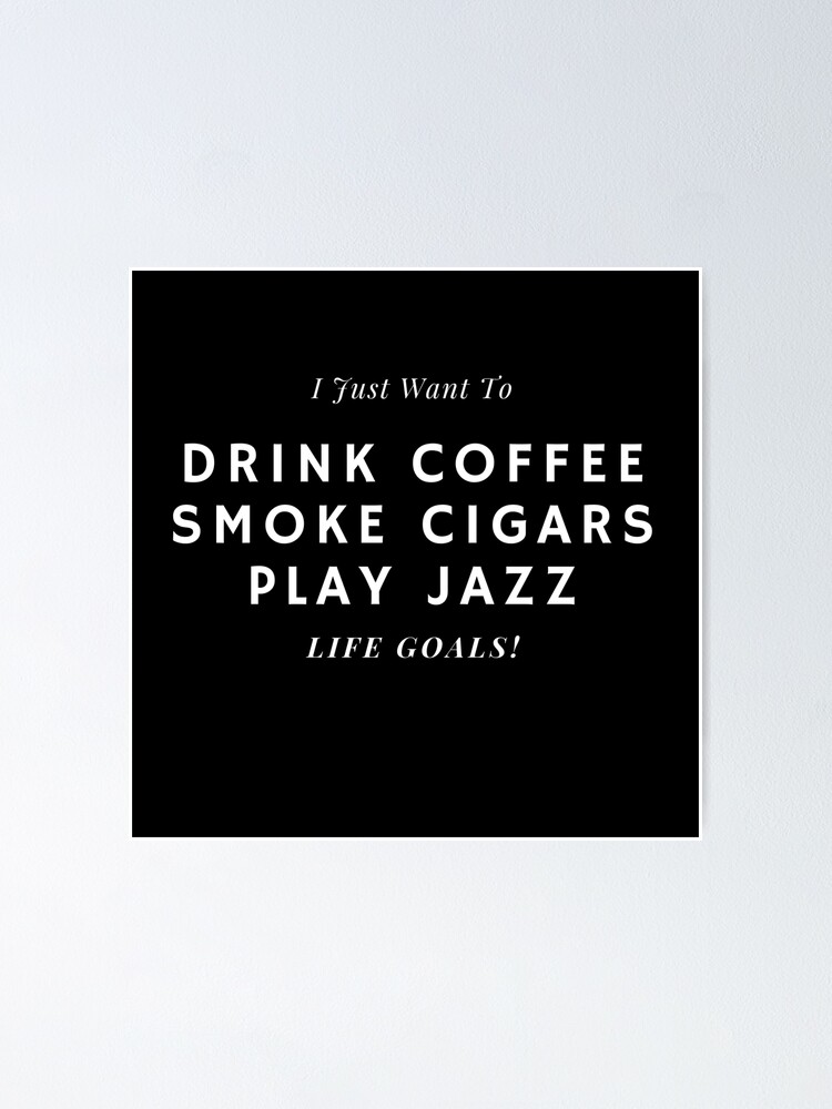 Thumbnail 2 of 3, Poster, I Just Want To Drink Coffee, Smoke Cigars, Play Jazz designed and sold by CoffeeCupLife2.