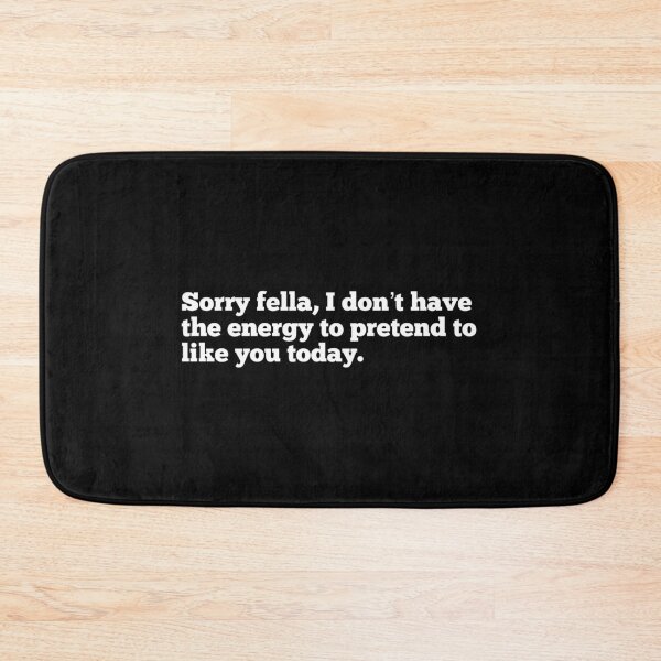 Item preview, Sorry Fella I Don’t Have The Energy To Pretend To Like You Today designed and sold by So Witcasm ?.