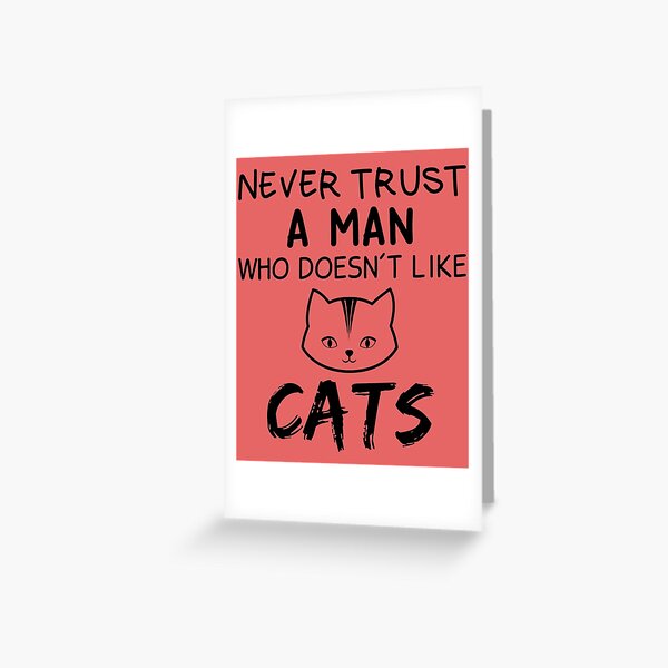 never trust a man who does nt like cats Greeting Card
