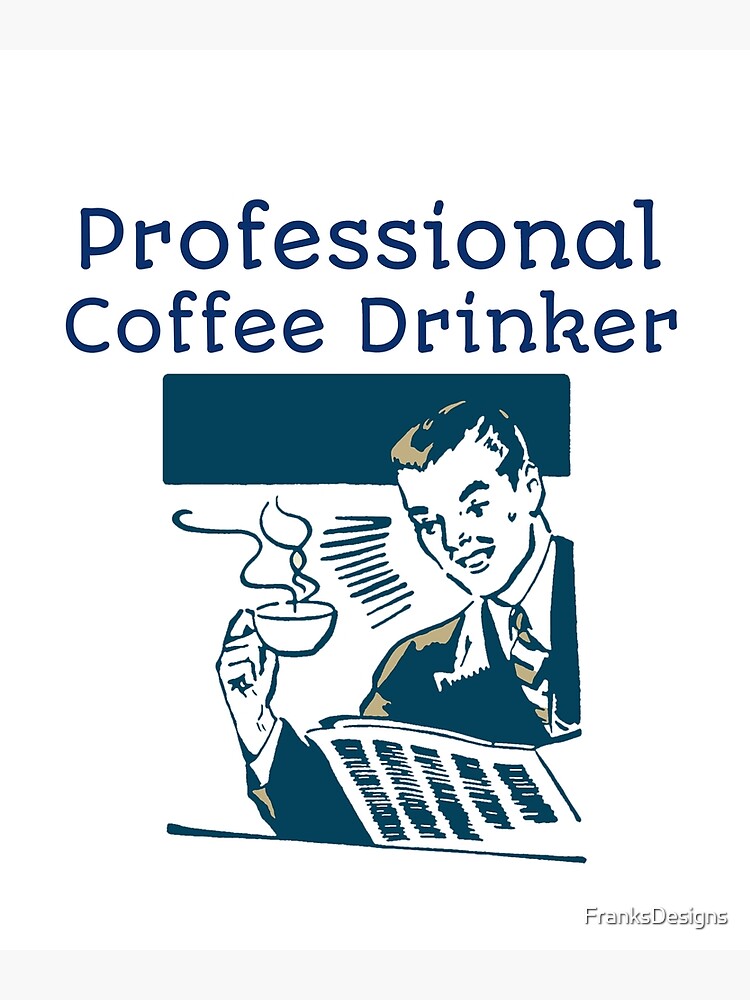 "Professional Coffee Drinker" Poster by FranksDesigns Redbubble