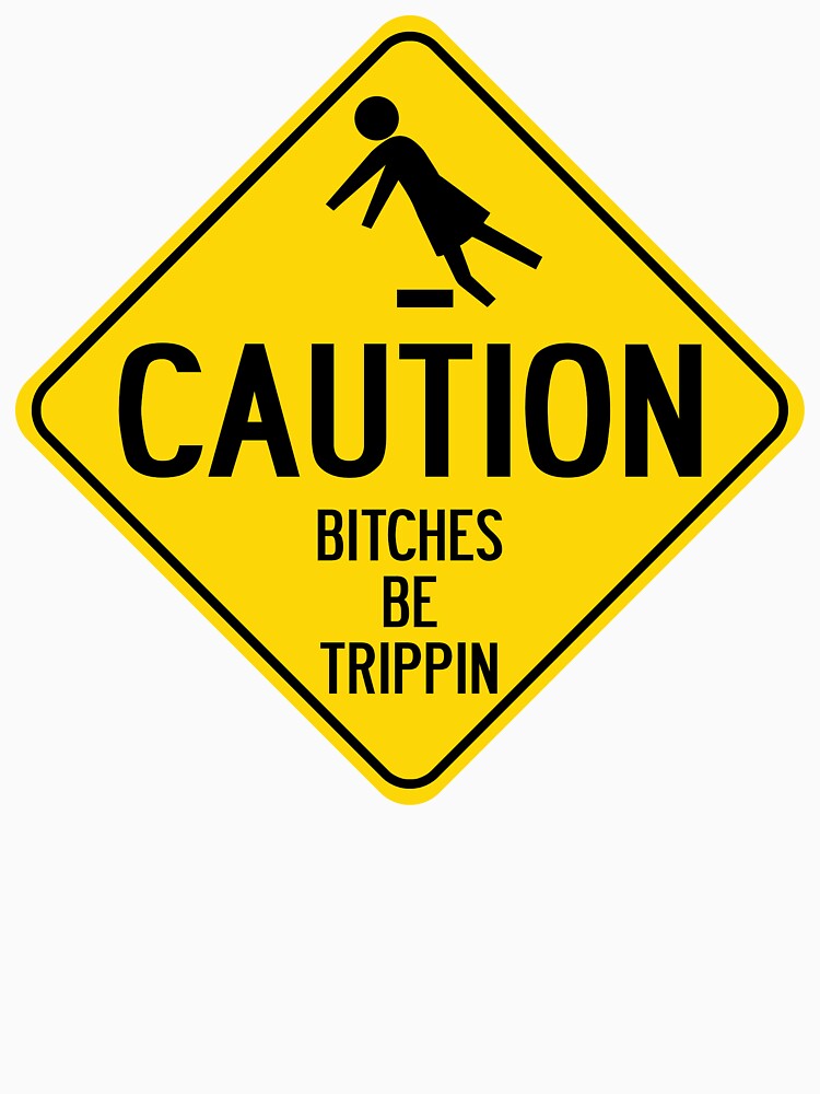 Caution Bitches Be Trippin by UrbanDeploymen