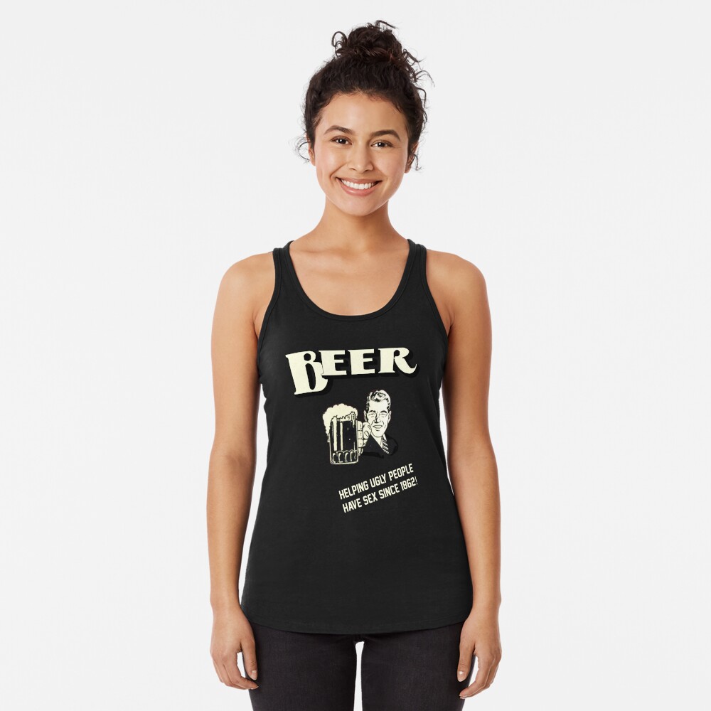 BEER HELPING UGLY PEOPLE HAVE SEX SINCE 1862