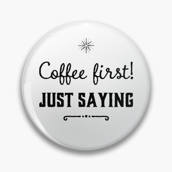 Item preview, Coffee First- Just Saying designed and sold by VJKTees.