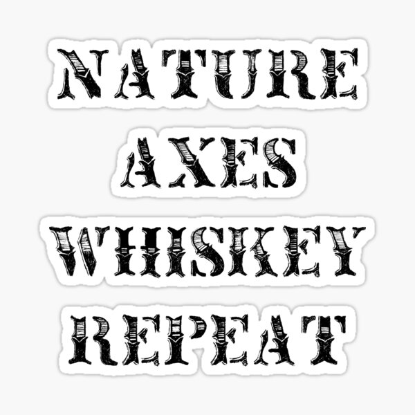 Nature Axes Whiskey Repeat | The Axe Shoppe Sticker