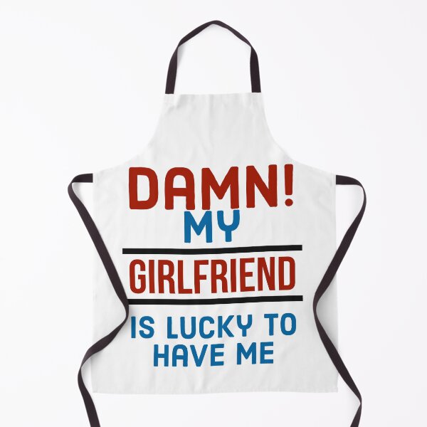 Item preview, Damn my girlfriend is lucky to have me  designed and sold by 2Cheesy4U.