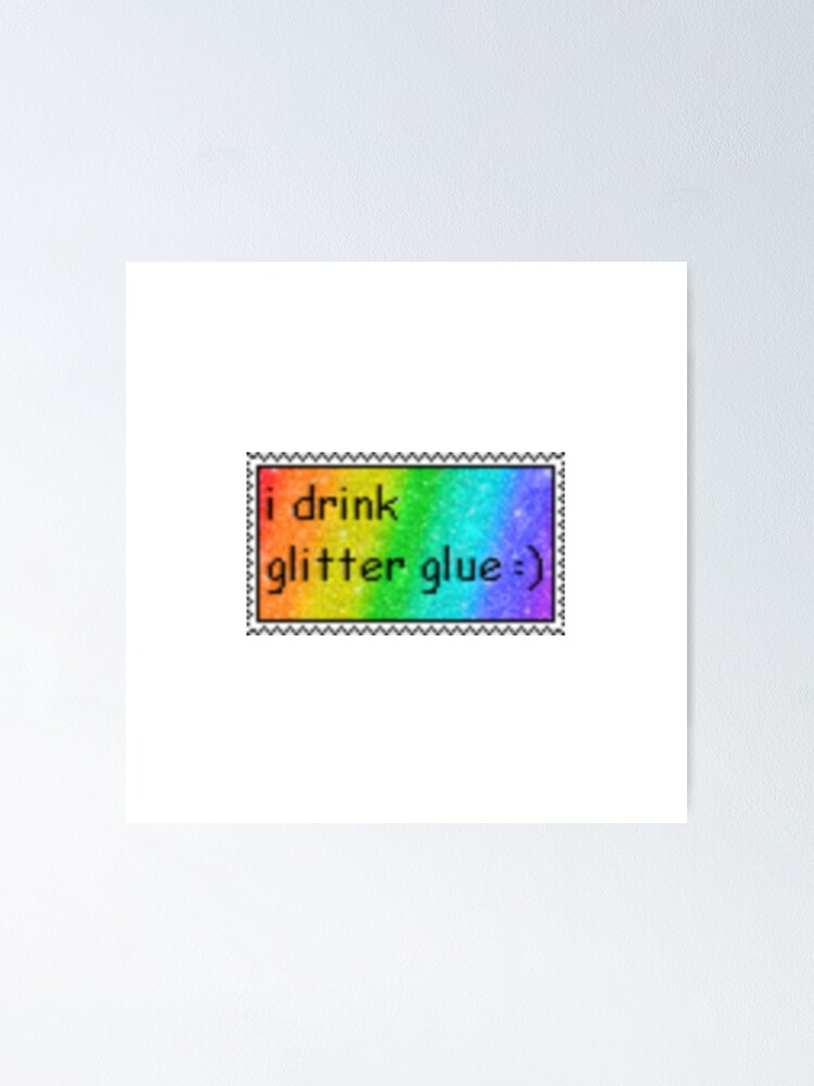 i drink glitter glue :) Poster for Sale by farah s ✰