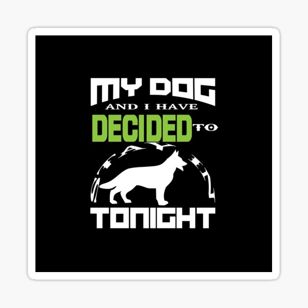 Item preview, My dog and i have decided to stay in tonight designed and sold by DesignsPlanet22.
