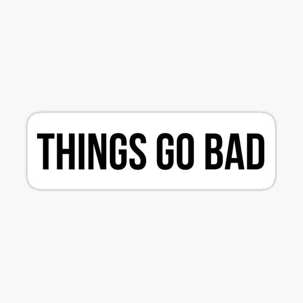 "Things Go Bad" Sticker for Sale by BigMovesHustler Redbubble