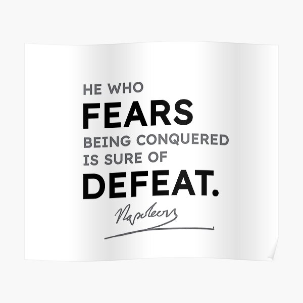 Napoleon quotes - He who fears being conquered is sure of defeat. Poster