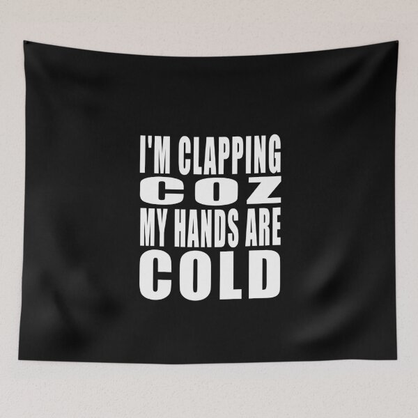 Item preview, I'M CLAPPING COZ MY HANDS ARE COLD designed and sold by HoneyBadgerBox.