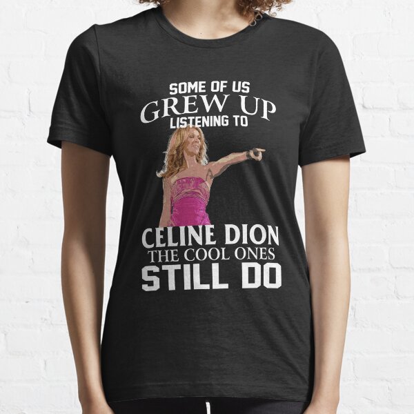 Classique Dion Certains d'entre nous ont grandi en écoutant Céline T-shirt essentiel