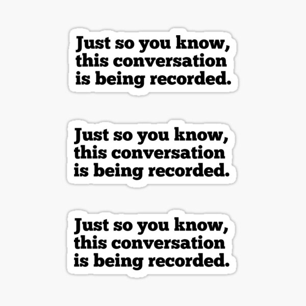 just-so-you-know-this-conversation-is-being-recorded-sticker-for-sale