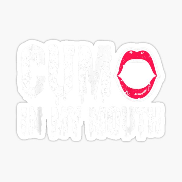Cum In My Mouth Sexy Kinky Bdsm Fetish Nice T Sticker For Sale By Mossqeig8mo Redbubble