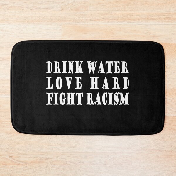 Item preview, Drink Water Love Hard Fight Racism designed and sold by Imadovic.