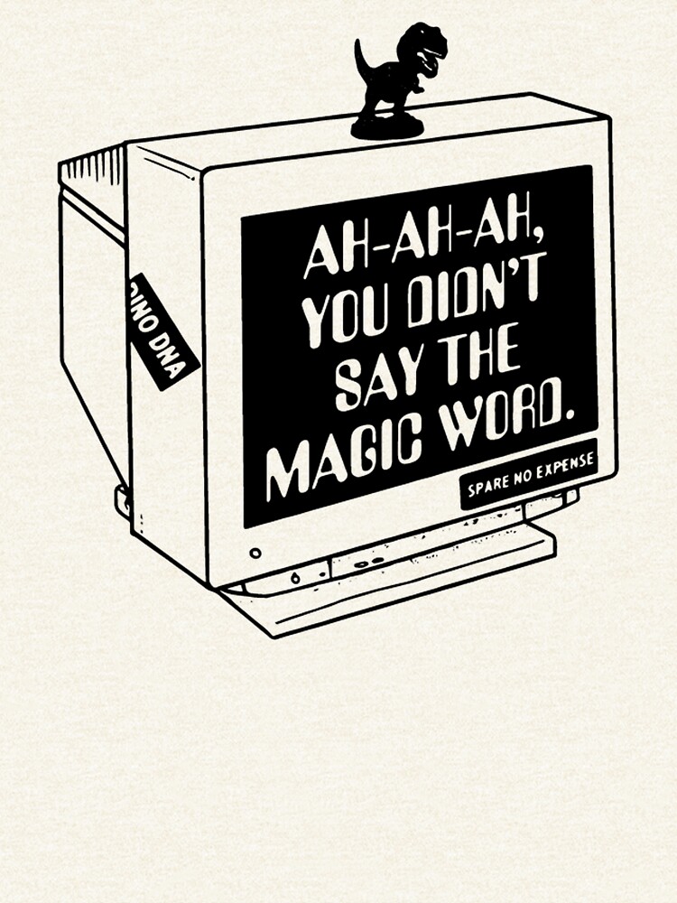 you didnt say the magic word