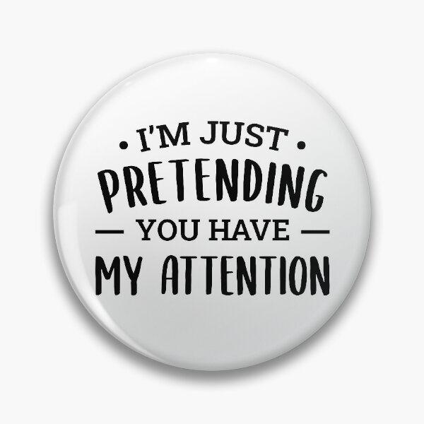 Item preview, I'm Just Pretending You Have My Attention designed and sold by FilipeFerreira.