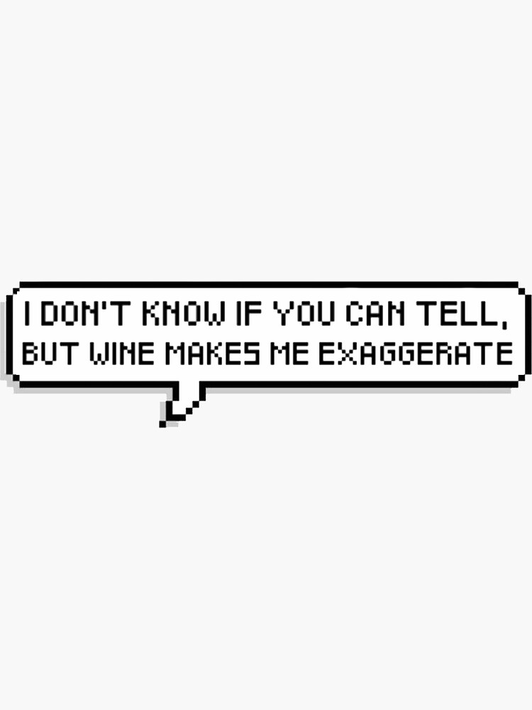 "Wine Makes Me Exaggerate" Sticker for Sale by crownvictoria23 Redbubble