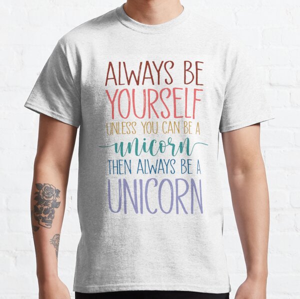 Always be a Unicorn Classic T-Shirt