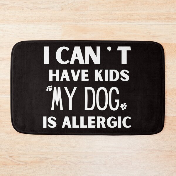 Item preview, I can't have kids My dog is allergic funny joke gift idiea designed and sold by Live  Today.