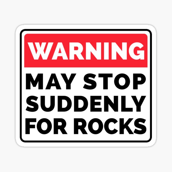 Warning : May Stop Suddenly For Rocks Sticker