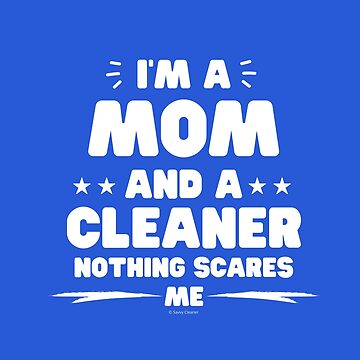 Artwork thumbnail, I'm a Mom and a Cleaner Nothing Scares Me Housework Fun by SavvyCleaner