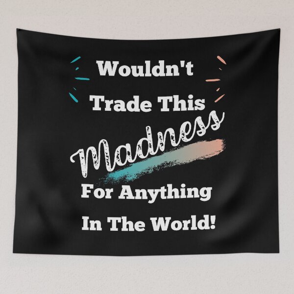 Item preview, Mother's Day, Wouldn't Trade This Madness for Anything in the World designed and sold by Constant Readers.