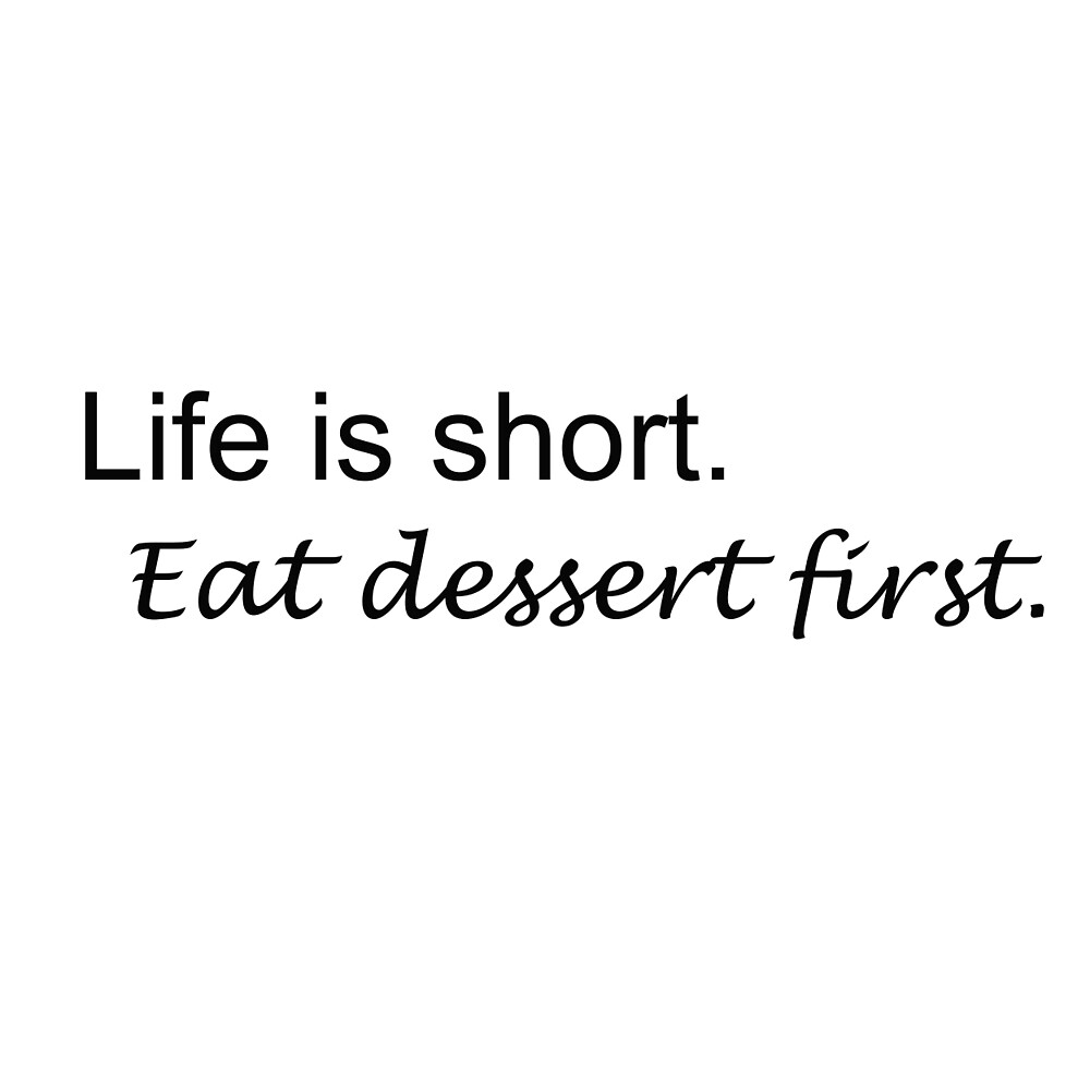 "Life Is Short. Eat Dessert First" By Shameshame | Redbubble