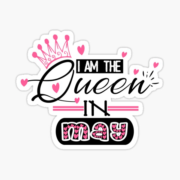 I am the Queen in MAY - happy birthday MAY Sticker