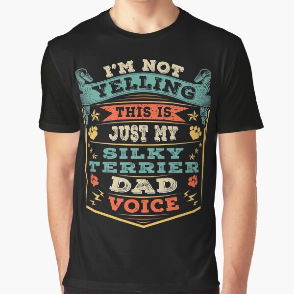 I'm Not Yelling This Is Just My Silky Terrier Dog Dad Voice Graphic T-Shirt