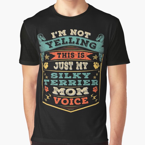 I'm Not Yelling This Is Just My Silky Terrier Dog Mom Voice Graphic T-Shirt
