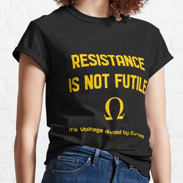 Ohm's Law Joke, Resistance is not Futile! Classic T-Shirt